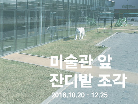 미술관 앞 잔디밭 조각 프로젝트 2016.10.20 ~ 2016.12.25