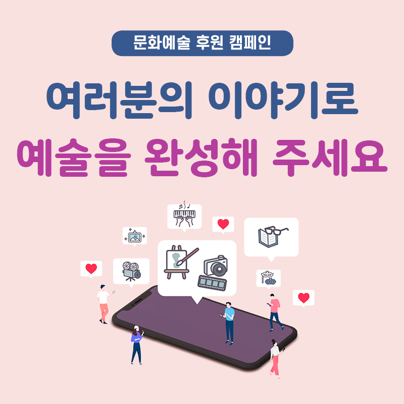 여러분의 이야기로 예술을 완성해 주세요 문화예술 후원 캠페인