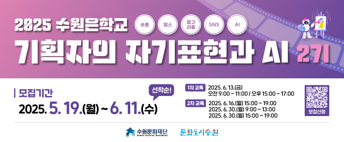 모집신청 qr IMAGE 숏폼 릴스 알고리즘 SNS AI 2025 수원은학교 기획자의 자기표현과 AI 2기 모집기간 2025.5.19.(월)~6.11.(수) 선착순! 1차 교육 2025.06.13.(금) 오전 9:00~11:00 / 오후 15:00~17:00 2차 교육 2025.6.16.(월) 15:00~19:00 2025.6.30.(월) 9:00~13:00 2025.6.30.(월) 15:00~19:00 수원문화재단 문화도시수원