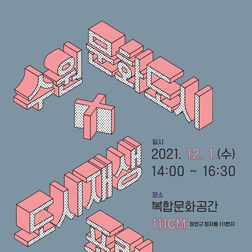 수원 문화도시 X 도시재생 포럼 일시 2021.12.1.(수) 14:00 ! 16:30 장소 복합문화공간 111CM  장안구 정자동 111번지 수원시 수원문화재단 문화도시 수원