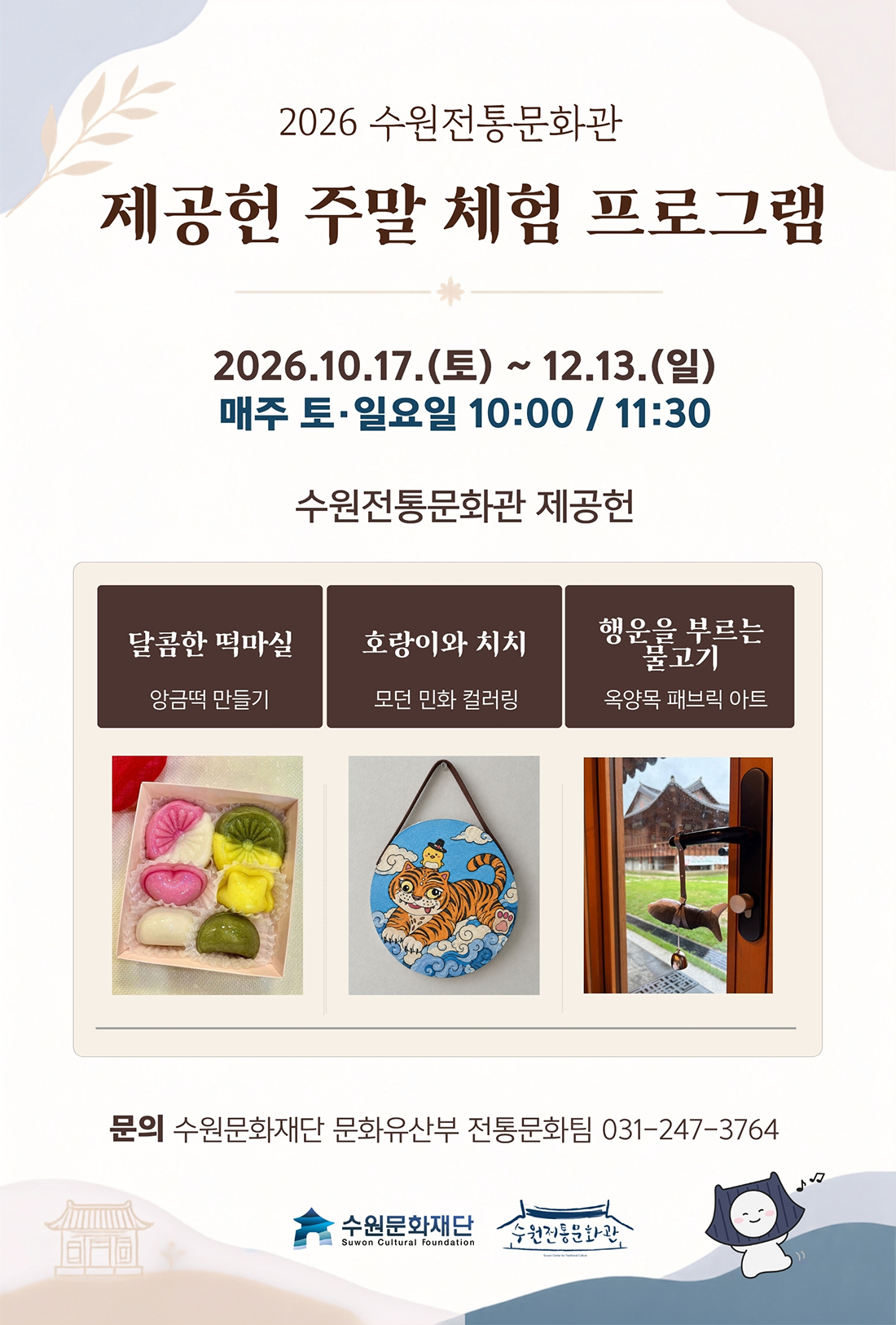 2026 수원전통문화관 제공헌 주말 체험 프로그램 안내 이미지. 운영기간은 2026년 10월 17일 토요일부터 12월 13일 일요일까지이며, 매주 토·일요일 오전 10시와 11시 30분에 수원전통문화관 제공헌에서 진행됩니다. 체험 프로그램은 ‘달콤한 떡마실’ 앙금떡 만들기, ‘호랑이와 치치’ 모던 민화 컬러링, ‘행운을 부르는 물고기’ 육양목 패브릭 아트입니다. 각 프로그램을 보여주는 앙금떡, 호랑이 민화, 물고기 장식 사진이 함께 배치되어 있습니다. 문의는 수원문화재단 문화유산부 전통문화팀 031-247-3764입니다.