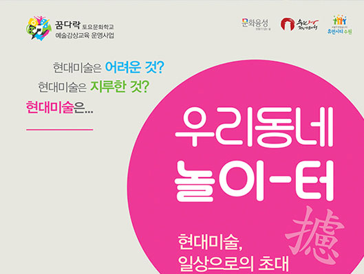 꿈다락토요문화학교 예술감상교육운영사업. 문화융성, 2016수원방문의해, 휴먼시티 수원. 우리동네 놀이터 현대미술일상으로의 초대. 현대미술은 어려운것? 현대미술은 지루한것? 현대미술은...