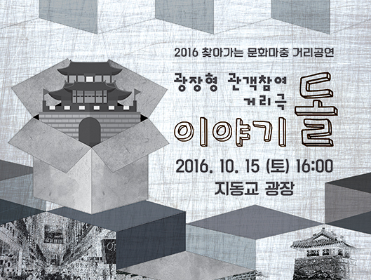 2016 찾아가는 문화마중 거리공연. 광장형 관객참여 거리극 이야기돌. 2016.10.15(토) 16:00 지동교광장