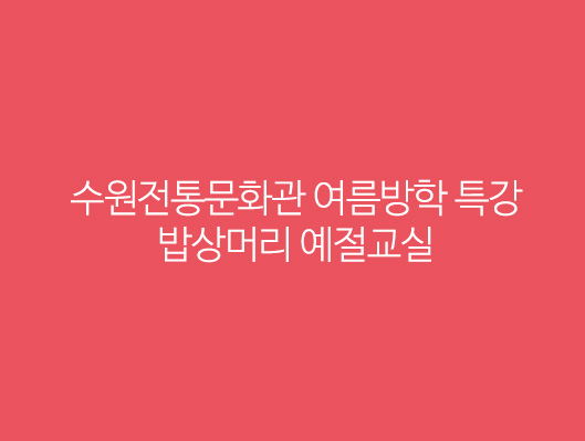 수원전통문화관 여름방학 특강 밥상머리 예절교실