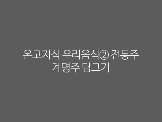 온고지식 우리음식② 전통주 경기도 무형문화재 제1호 계명주 담그기