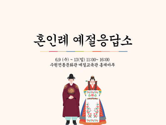 혼인례 예절응답소 6.9(수) ~13(일) 11:00 ~16:00 수원전통문화관 예절교육관 홍재마루