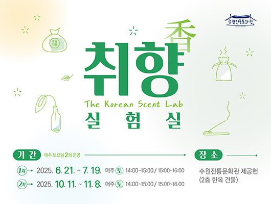 수원전통문화관 취향 실험실 The Korean Scent Lab 기간 매주 토요일 2회 운영 1차 2025. 6. 21.~7. 19. 매주 토 14:00~15:00/15:00~16:00 2차 2025. 10. 11.~11. 8. 매주 토 14:00~15:00/15:00~16:00 장소 수원전통문화관 제공헌(2층 한옥건물)