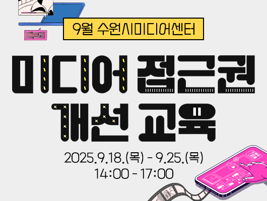 9월 수원시미디어센터 미디어 접근권 개선 교육 2025. 9. 18.(목) - 9. 25.(목) 14:00-17:00