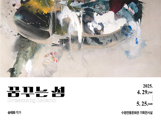 꿈꾸는 섬 Dreaming Island 송태화 작가 2025.4.29.tue-5.25.sun 수원전통문화관 기획전시실 꿈꾸는 섬 Dreaming Island 송태화 작가 2025.4.29.tue~5.25.sun 수원전통문화관 기획전시실