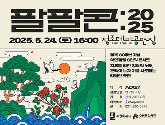 팔팔콘:2025 2025.5.24.(토) 16:00 정조테마공연장  광복 80주년 기념 악단광칠 8인의 콘서트 자유를 향한 일탈의 노래, 관객의 눈과 귀를 사로잡는 강렬한 굿판  제작: ADG7 관람연령: 만 7세 이상 가격: 전석 20,000원 티켓예매: 인터파크티켓 문의: 031-290-3573  수원특례시, 수원문화재단 로고