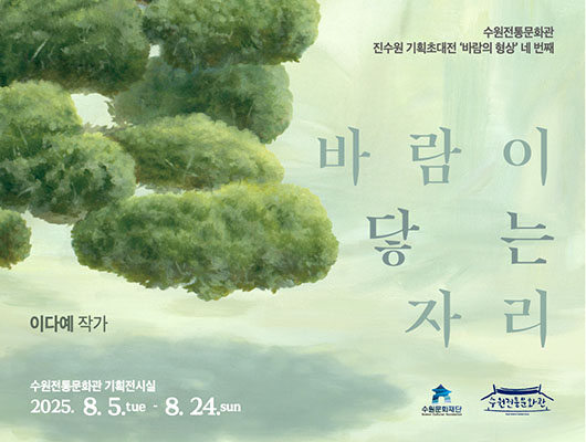수원전통문화관 진수원 기획초대전 바람의 형상 네 번째 바람이 닿는 자리 이다예 작가 수원전통문화관 수원문화재단 2025. 8. 5.tue 9. 21.sun