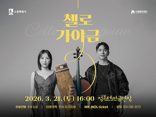 [좌측상단] 수원특례시CI [우측상단] 수원문화재단 CI  [중앙상단] 첼로가야금 Cello Gayageum  [중앙하단] (이미지) 가야금 연주자와 첼로 연주자가 각자 악기를 들고 나란히 서 있는 모습  [중앙최하단] 2026. 3. 21.(토) 16:00 정조테마공연장 관람연령 8세 이상 티켓가격 전석 20,000원 예매 NOL ticket 문의 031-290-3573