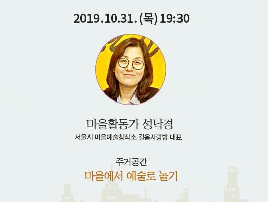2019년 10월 31일(목) 19:30 마을활동가 성낙경 서울시 마을예술창작소 길음사랑방 대표 주거공간 마을에서 예술로 놀기 
