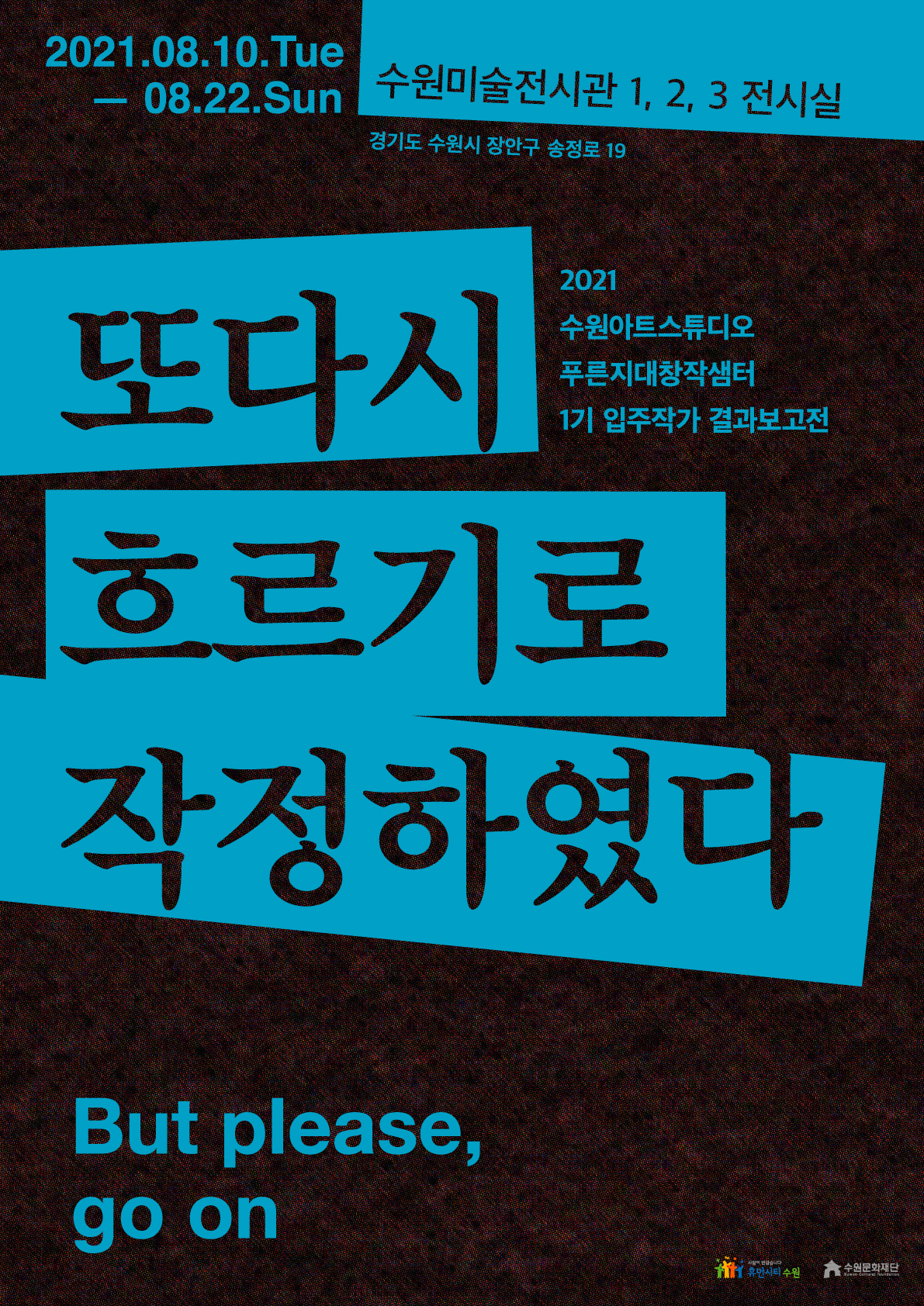 2021 푸른지대창작샘터 1기 입주작가 결과보고전 <또다시 흐르기로 작정하였다> 2021. 08. 10.tue~08.22.sun 수원미술전시관1,2,3전시실 경기도 수원시 장안구 송정로 19 but please, go on