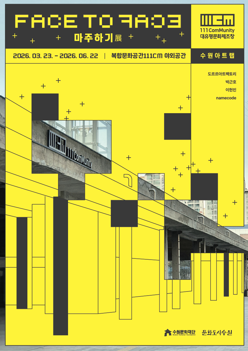[텍스트] FACE TO FACE 수원아트랩 - 마주하기展 복합문화공간 111CM 야외공간/ 2026.03.23.-2026.06.22. 수원문화재단, 문화도시수원 111CM ComMunity 대유평문화제조창  도르르아트팩토리 박근호 이현민 namecode  [이미지] 수원아트랩 전시 홍보 포스터