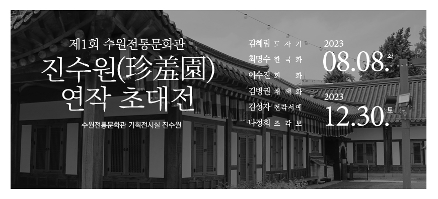 제1회 수원전통문화관 진수원 연작 초대전 수원전통문화관 기획전시실 진수원 2023년 08월 08일 화요일부터 2023년 12월 30일 토요일까지 김혜림 도자기 최명수 한국화 이수진 회화 김병권 채색화 김성자 전각서예 나정희 조각보