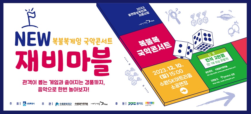 new 복불복게임 국악콘서트 재비마블 관객이 뽑는 게임과 쏟아지는 경품까지 음악으로 한번 놀아보자 2023 공연장상주단체 지원사업 복불복 국악콘서트 2023년 12월 10일 일요일 15시 00분 수원SK아트리움 소공연장 티켓 전석 2만원 만7세 이상 관람가 공연문의 수원SK아트리움 031 250 5300 티켓문의 인터파크 티켓 1544 1555 주최 수원특례시 후원 경기도 경기문화재단 주관 수원문화재단 수원SK아트리움 어쿠스틱앙상블 재비