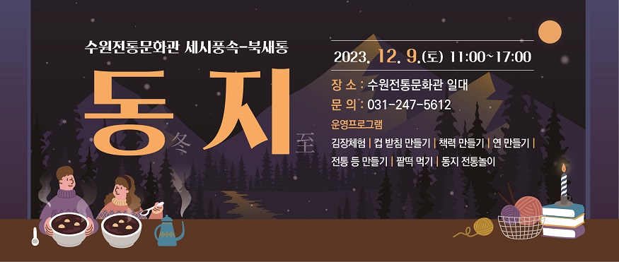 수원전통문화관 세시풍속 북새통 동지 2023년 12월 9일 토요일 11시부터 17시까지 장소 수원전통문화관 일대 문의 031 247 5612 운영프로그램 김장체험 컵 받침 만들기 책력 만들기 연 만들기 전통 등 만들기 팥떡 먹기 동지 전통놀이