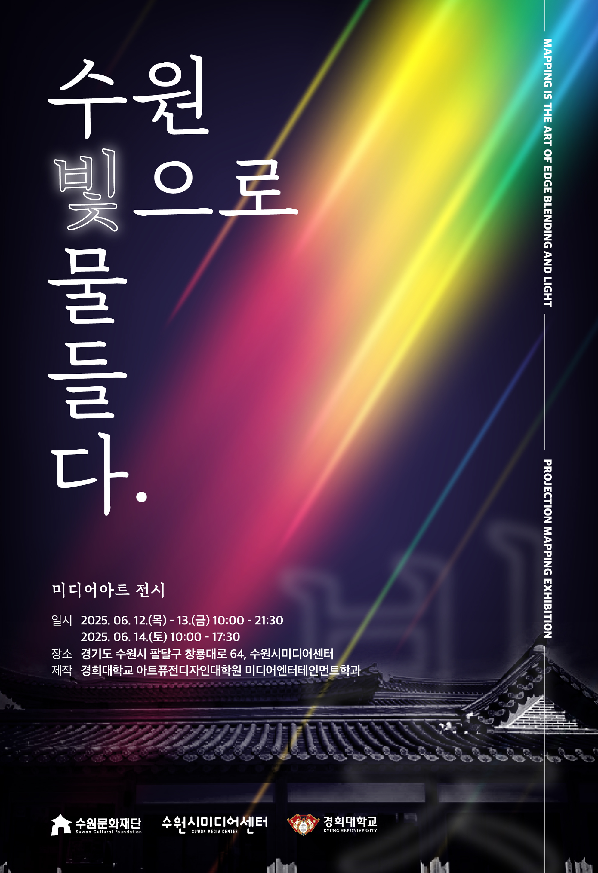 수원 빛으로 물들다 미디어아트 전시 MAPPING IS THE ART EDGE BLENDING AND LIGHT PROJECTION MAPPING EXHIBITION 미디어아트 전시 일시 2025. 06. 12.(목)-13.(금) 10:00-21:30 2025. 06. 14.(토) 10:00-17:30 장소 경기도 수원시 팔달구 창룡대로 64, 수원미디어센터 제작 경희대학교 아트퓨전디자인대학원 미디엔터테인먼트학과 수원문화재단 수원시미디어센터 경희대학교