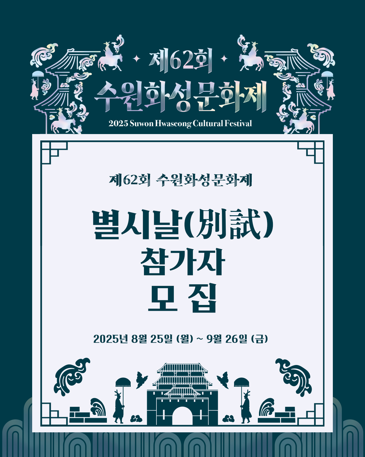 자개 형태의 이미지 삽입  제62회 수원화성문화제 2025 Suwon Hwaseong Cultural Festival  제62회 수원화성문화제  별시날(別試) 참가자 모집  2025년 8월 25일(월) ~ 9월 26일(금)  수원화성 이미지 하단 삽입