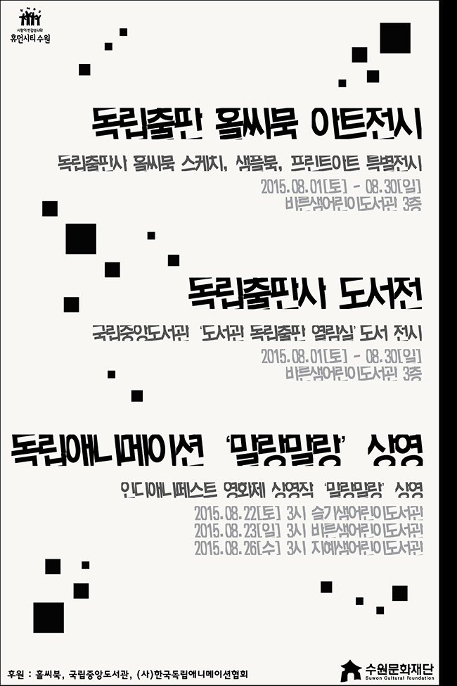 독립출판 홀씨북 아트전시- 독립출판사 홀씨북 스케치, 샘플북, 프린트아트 특별전시○ 기간 : 2015. 8. 1(토) ~ 8. 30(일)○ 장소 : 바른샘어린이도서관 3층독립출판사 도서전- 국립중앙도서관 도서관 독립출판 열람실 도서 전시○ 기간 : 2015. 8. 1(토) ~ 8. 30(일)○ 장소 : 바른샘어린이도서관 3층독립애니메이션 말랑말랑 상영- 인디애니페스트 영화제 상영장 말랑말랑 상영○ 8. 22(토) 오후 3시 슬기샘어린이도서관○ 8. 23(일) 오후 3시 바른샘어린이도서관○ 8. 26(수) 오후 3시 지혜샘어린이도서관