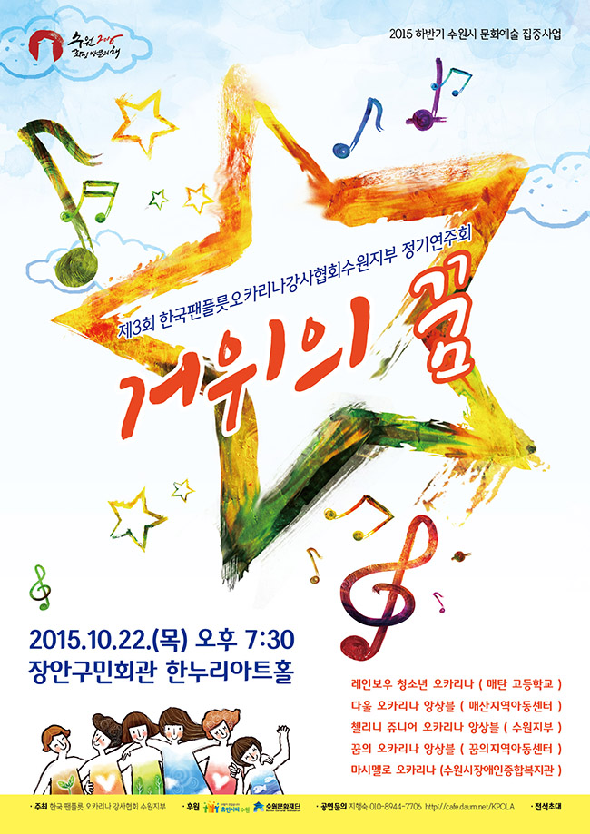 2015 하반기 수원시 문화예술 집중사업제3회 한국팬플룻오카리나강사협회수원지부 정기연주회거위의 꿈2015. 10. 22(목) 오후 7시 30분장안구민회관 한누리아트홀레인보우 청년 오카리나(매탄고)다울 오카리나 앙상블(매산지역아동센터)챌리니 쥬니어 오카리나 앙상블(수원지부)꿈의 오카리나 앙상블(꿈의 지역아동센터)마시멜로 오카리나(수원시장애인종합복지관)