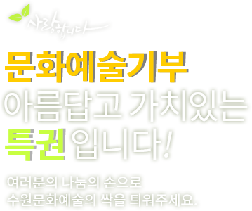 사랑합니다. 문화예술기부, 아름답고 가치있는 특권입니다. 여러분의 나눔의 손으로 수원문화예술의 싹을 틔워주세요.